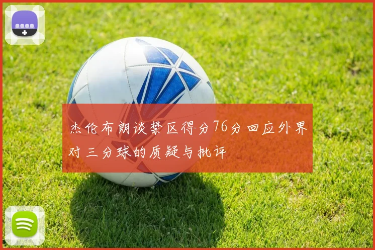 杰伦布朗谈禁区得分76分回应外界对三分球的质疑与批评